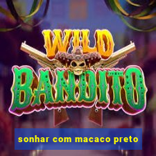 sonhar com macaco preto